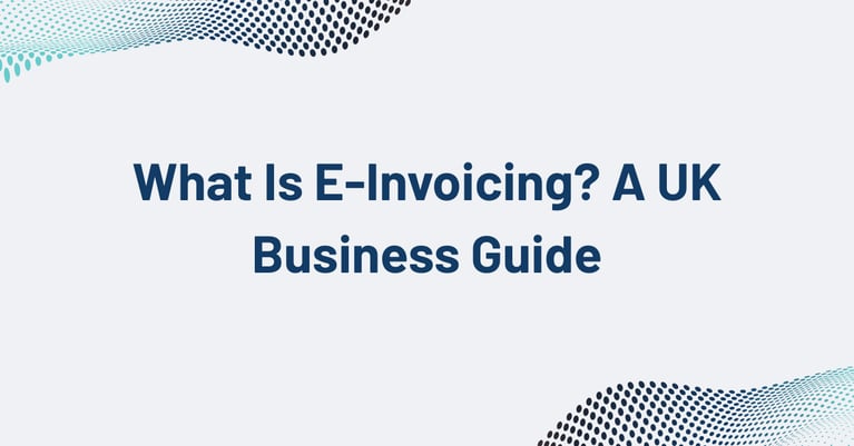 What Is E-Invoicing? A UK Business Guide