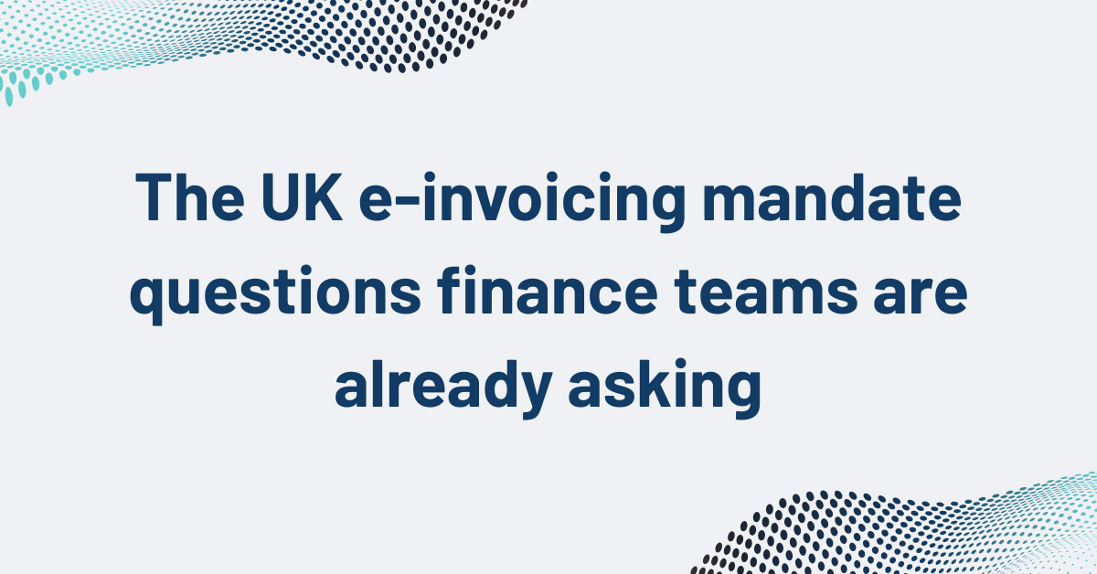 The UK e-invoicing mandate questions finance teams are already asking